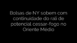 ​Bolsas de NY sobem com continuidade do rali de potencial cessar-fogo no Oriente Médio 